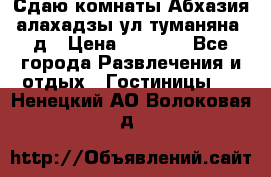 Сдаю комнаты Абхазия алахадзы ул.туманяна22д › Цена ­ 1 500 - Все города Развлечения и отдых » Гостиницы   . Ненецкий АО,Волоковая д.